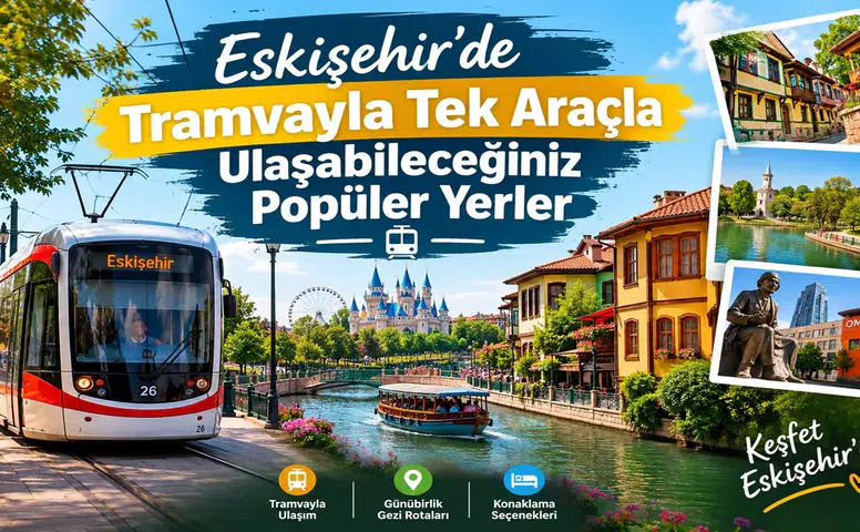 Eskişehir’de Tramvayla Tek Araçla Ulaşabileceğiniz Popüler Yerler