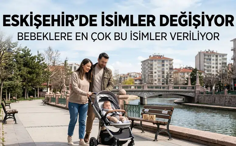 Eskişehir’de İsimler Değişiyor: Bebeklere En Çok Bu İsimler Veriliyor