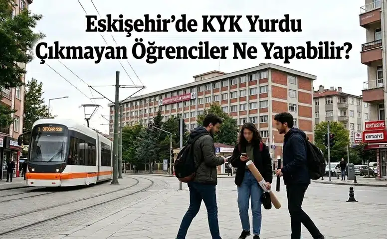 Eskişehir’de KYK Yurdu Çıkmayan Öğrenciler Ne Yapabilir? Barınma Alternatifleri