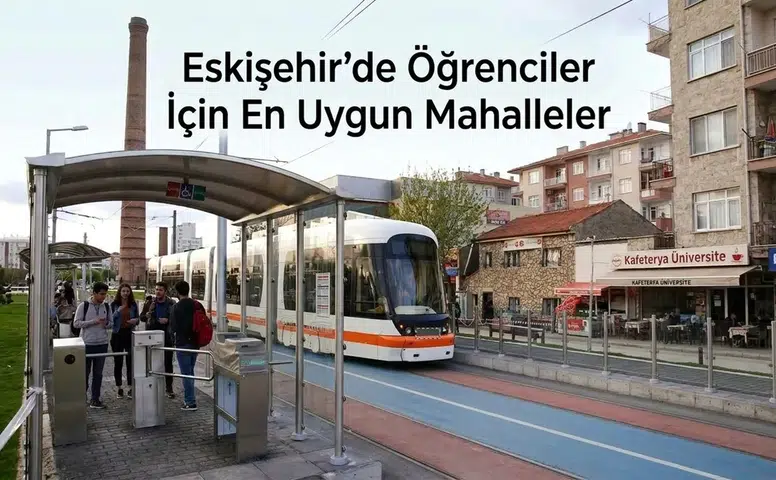 Eskişehir’de Öğrenciler İçin En Uygun Mahalleler: Kira ve Ulaşım Birlikte Değerlendirildi