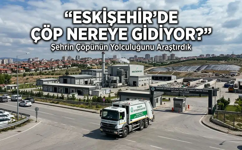 Eskişehir'de Çöp Nereye Gidiyor? Şehrin Çöpünün Yolculuğunu Araştırdık