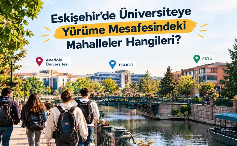 Eskişehir’de Üniversiteye Yürüme Mesafesindeki Mahalleler Hangileri?