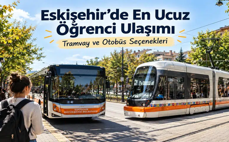 Eskişehir’de En Ucuz Öğrenci Ulaşımı Nasıl Sağlanır? Tramvay ve Otobüs Seçenekleri