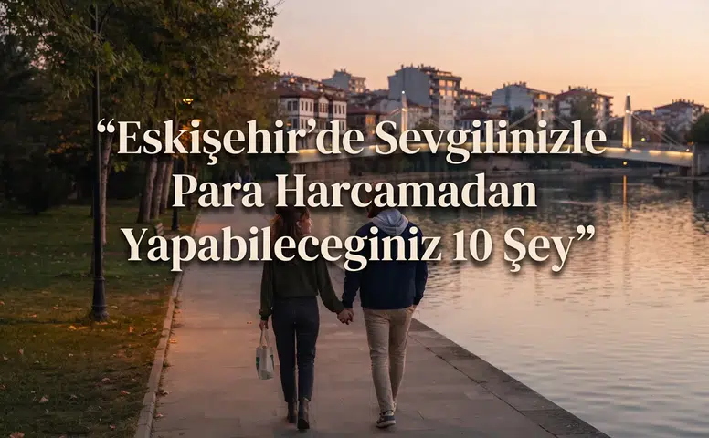 Eskişehir'de Sevgilinizle Para Harcamadan Yapabileceğiniz 10 Şey