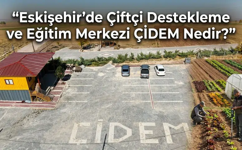 Eskişehir’de Çiftçi Destekleme ve Eğitim Merkezi ÇİDEM Nedir?