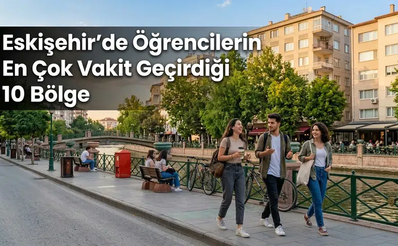 Eskişehir’de Öğrencilerin En Çok Vakit Geçirdiği 10 Bölge
