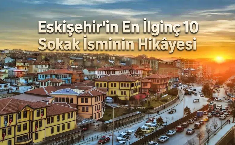 Eskişehir'in En İlginç 10 Sokak İsminin Hikâyesi
