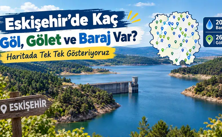 Eskişehir’de Kaç Göl, Gölet ve Baraj Var? Haritada Tek Tek Gösteriyoruz