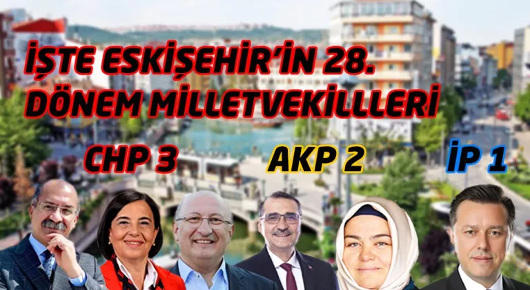 28. Dönem Eskişehir Millet Vekilleri Belli Oldu