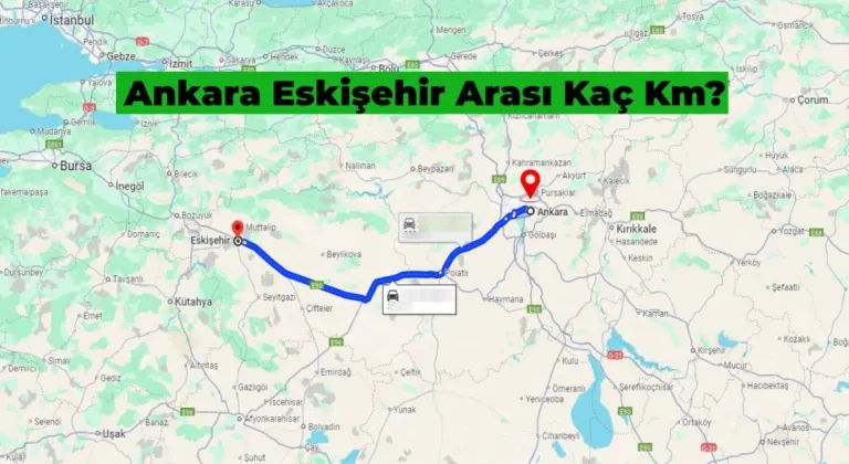 Ankara Eskişehir Arası Kaç Km? En Kısa Yol Hangisi?