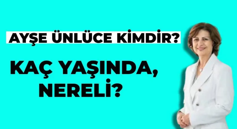 Ayşe Ünlüce Kimdir? Kaç Yaşında? Nereli?