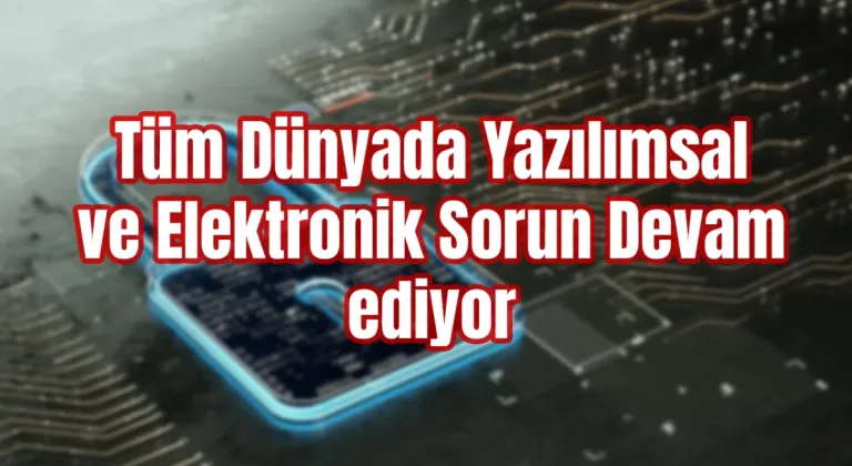 Dünya Genelinde Elektronik Aletlerde Büyük Kriz: Yazılımsal Sıkıntılar İşletmeleri Vurdu