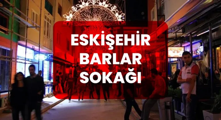 Eskişehir Barlar Sokağı Nerededir? Barlar Sokağı’na Nasıl Gidilir?