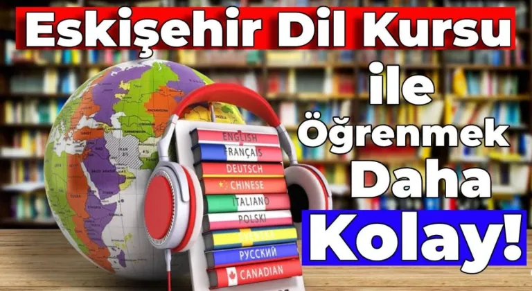 Yeni Dil Yeni Dünya: Eskişehir Dil Kursu için 5 Özel Adres!