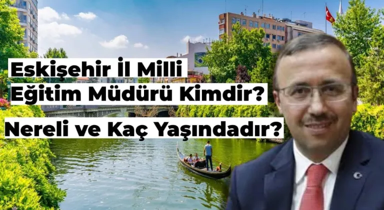 Eskişehir İl Milli Eğitim Müdürü Kimdir, Nerelidir, Kaç Yaşındadır?