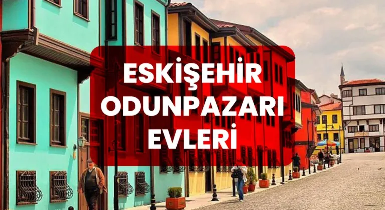 Eskişehir Odunpazarı Evleri Hakkında Bilinmesi Gerekenler