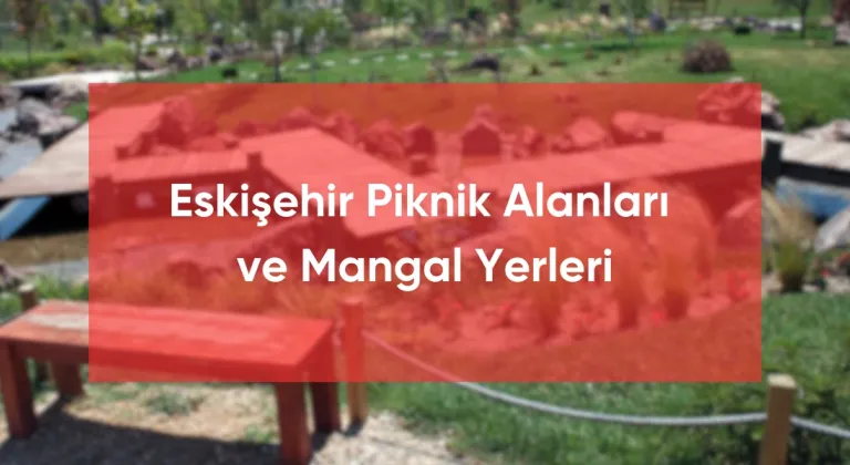 Eskişehir Piknik Alanları ve Mangal Yerleri 2024