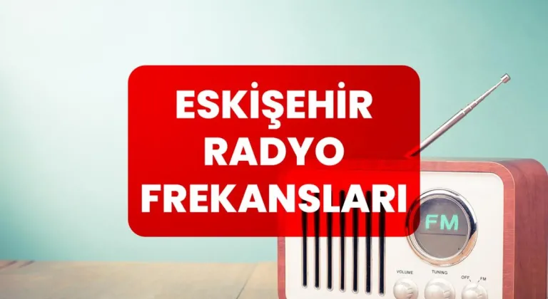 Eskişehir Radyo Frekansları 2024