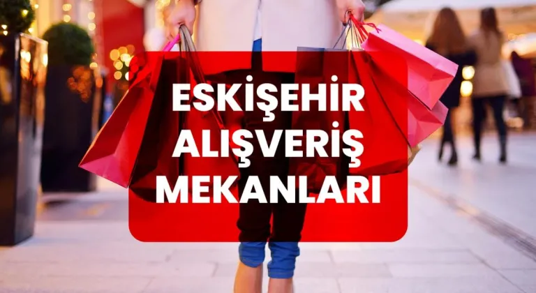 Eskişehir’de Alışveriş Yapılabilecek Yerler