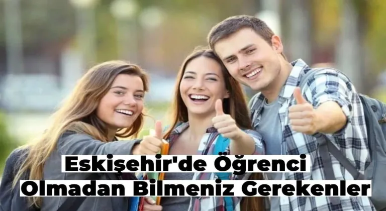 Eskişehir’de Öğrenci Olmadan Bilmeniz Gerekenler