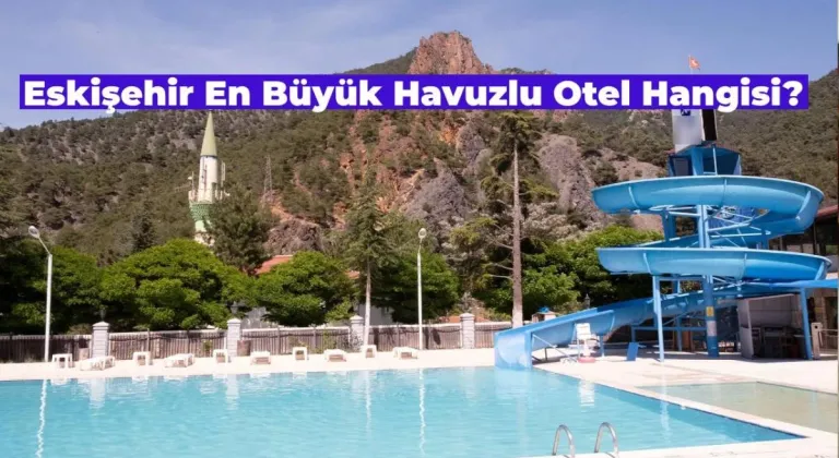 Eskişehir’in En Büyük Havuzlu Oteli Hangisi?