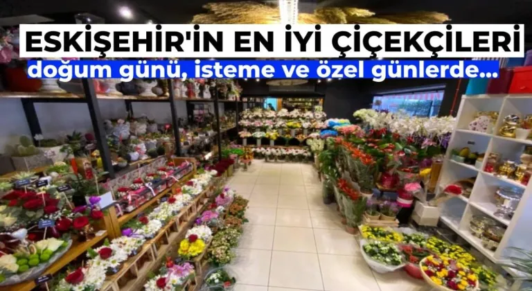 Özel Günlerinize Yardımcı Olacak Eskişehir’in En İyi Çiçekçileri (5 Öneri)