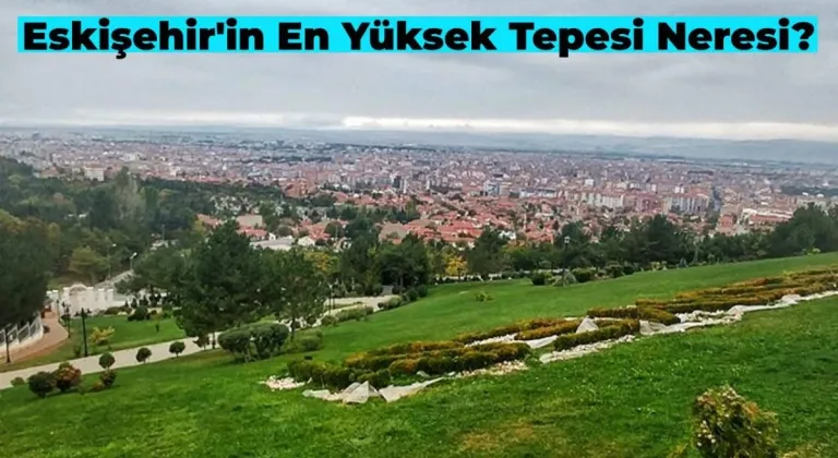 Eskişehir’in En Yüksek Tepesi Neresi?