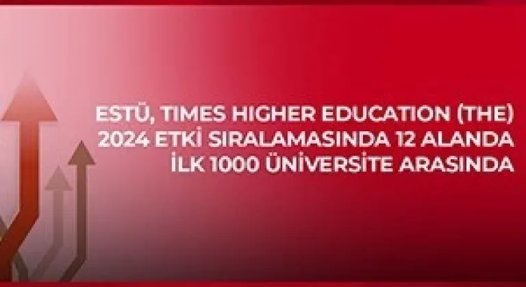 ESTÜ, Times Higher Education (THE) 2024 Etki Sıralaması’nda 12 alanda ilk bin üniversite arasında