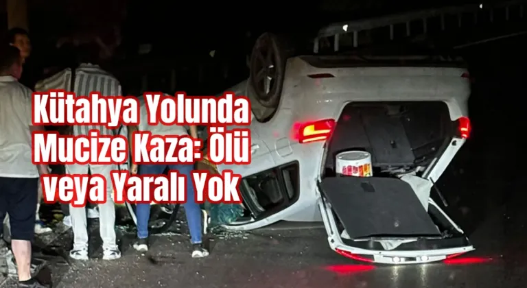 Kütahya Yolunda Mucize Kaza: Ölü veya Yaralı Yok