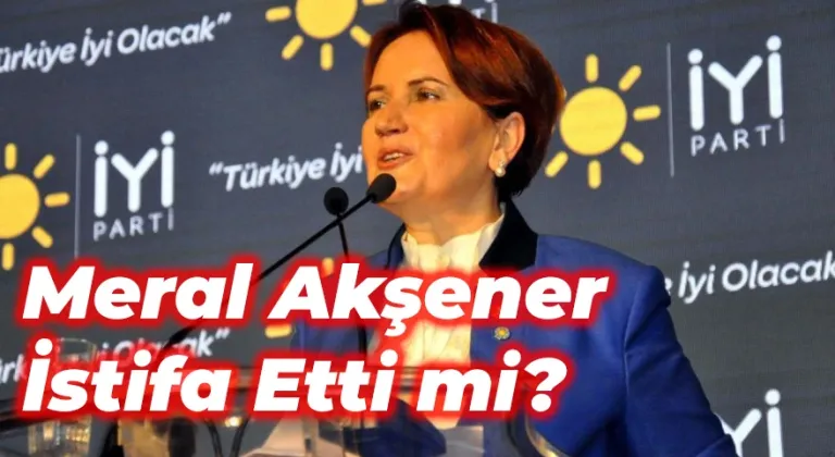 Meral Akşener İstifa etti mi? İddiası