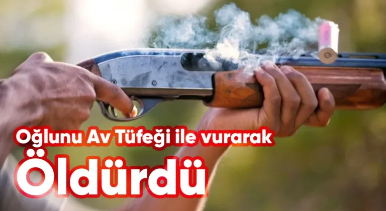 Oğlunu av tüfeğiyle vurarak öldüren baba gözaltına alındı