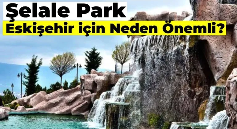 Şelale Park Eskişehir için Neden Önemlidir?